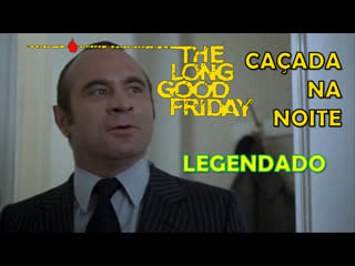 "the long good friday" ou "caçada na noite" (1980) de john mackenzie legendado