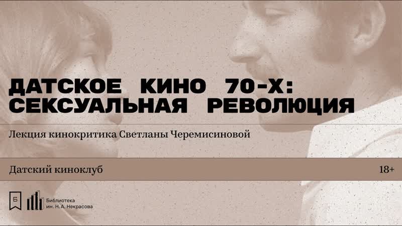 «датское кино 70 х сексуальная революция» лекция кинокритика светланы черемисиновой