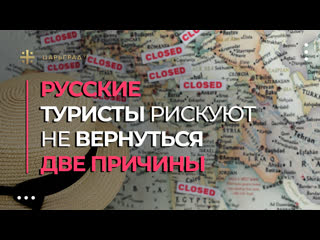 Русские туристы рискуют не вернуться две причины