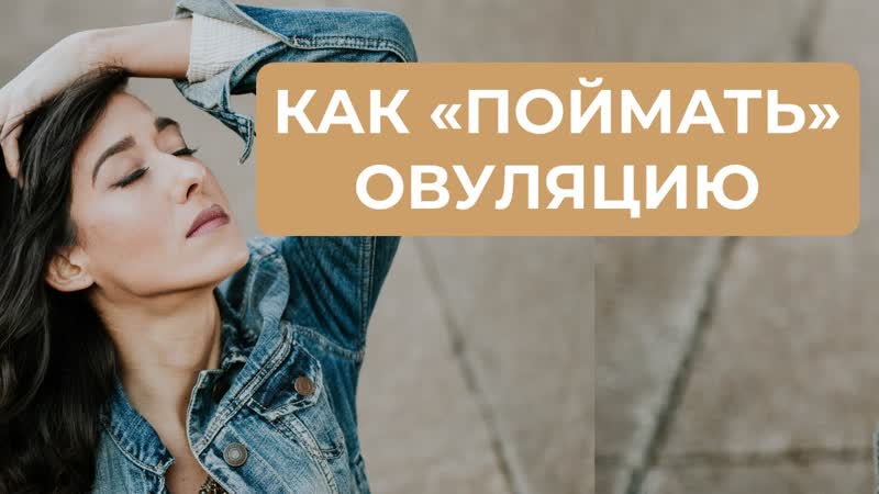 Кому нужно «ловить» овуляцию и как это правильно делать