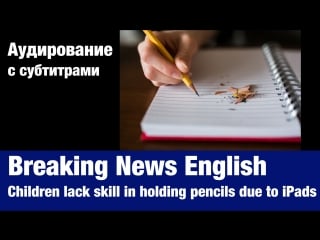 Breaking news english porn lack skill in holding pencils due to ipads | аудирование