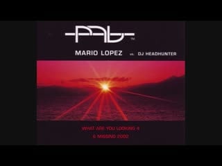 Mario lopez vs dj headhunter what are you looking 4 amp; missing 2002 (maxi single)