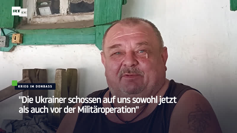 "die ukrainer schossen auf uns sowohl jetzt als auch vor der militäroperation"