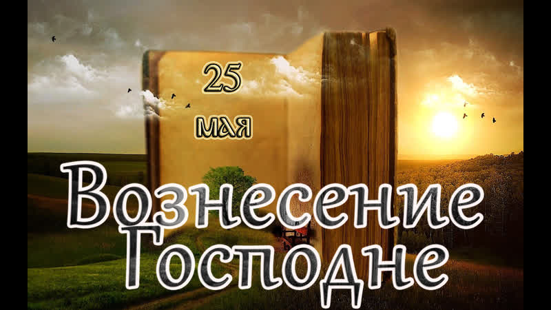 Евангелие и святые дня апостольские чтения вознесение господне (25 05 23)