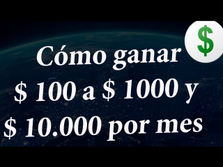 Cómo ganar $ 100 a $ 1000 y $ 10 000 por mes