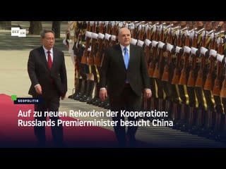 Auf zu neuen rekorden der kooperation russlands premierminister besucht china