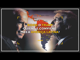 ¿biden o trump, quién le conviene más a américa latina?