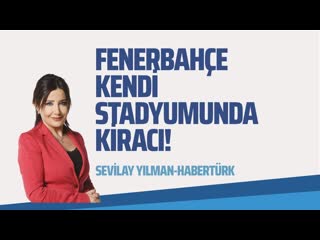 Fenerbahçe kendi̇ stadyumunda ki̇raci (sevilay yılman gazeteoku sesli makale)