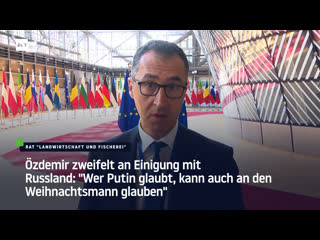 Özdemir zweifelt an einigung mit russland "wer putin glaubt, kann auch an den weihnachtsmann glauben"