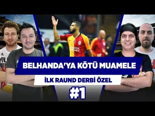 'belhanda kötü oynuyor ama hak ettiğinden kötü muamele görüyor ' | i̇lk raund derbi özel #1