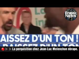 ▶▶jean luc melenchon pète les plombs en pleine perquisition