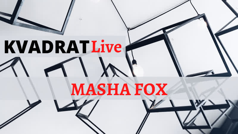 Kvadrat live masha fox