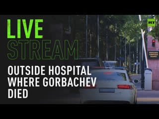 Live outside hospital as gorbachev passed away