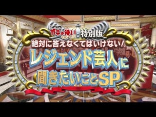 Gaki no tsukai special edition ask to the legend geinin sp (ガキの使い特別版 絶対に答えなくてはいけない! レジェンド芸人に聞きたい事sp)