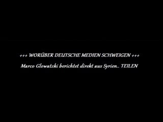 +++ worüber deutsche medien schweigen +++ marco glowatzki berichtet direkt aus syrien teilen