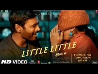 Little little song | atrangi re | a r rahman |akshay k, dhanush, sara a k, hiral v, irshad, aanand l rai