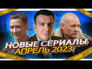 Новые сериалы апреля 2023 года | 10 новых русских сериалов апрель 2023 года