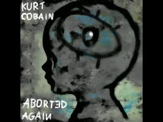 Kurt cobain aborted again (fan made album,2000)