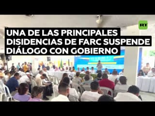 Una de las principales disidencias de las farc suspende el diálogo con el gobierno de colombia por incumplimiento