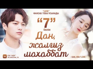 [7 бөлім] дан, жалғыз махаббат / dan, only love [kaz sub]