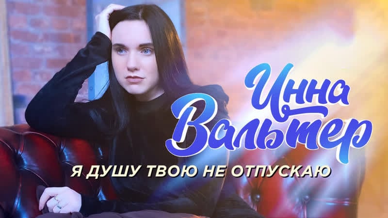Премьера клипа! инна вальтер я душу твою не отпускаю