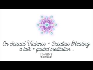 On sexual assault & creative healing (with guided meditation)