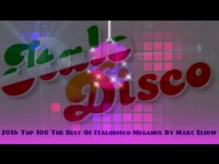 2016 top 100 the best of italodisco megamix by marc eliow (italo disco new gener