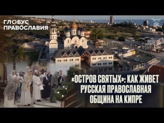 «остров святых» как живет русская православная община на кипре глобус православия