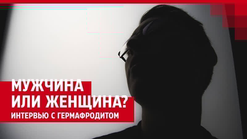Юноша до 18 лет считал себя девушкой интервью с гермафродитом