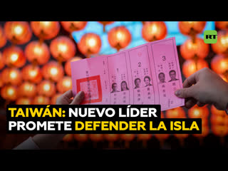 Qué hay que esperar tras la elección del nuevo líder de taiwán que prometió defender la isla de china