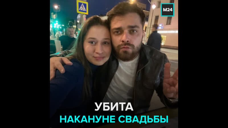 Жених подозревается в жестокой расправе над своей невестой за две недели до свадьбы москва 24