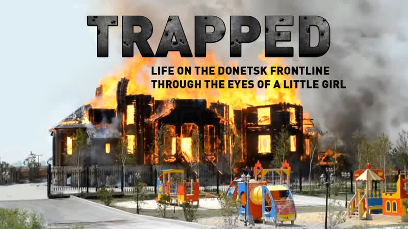 Trapped (2016 2017) life on the donetsk frontline through the eyes of a little girl