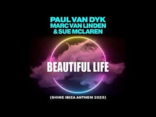 Paul van dyk, marc van linden & sue mclaren beautiful life (shine ibiza anthem 2023)
