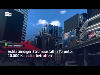 Achtstündiger stromausfall in toronto 10 000 kanadier betroffen