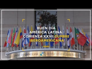 Buen día américa latina comienza xxvii cumbre iberoamericana