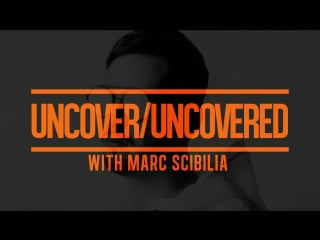 Uncover "uncovered" with marc scibilia