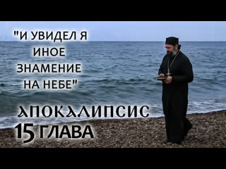 Апокалипсис 15 глава «и увидел я иное знамение на небе» отец андрей ткачев борис корчевников