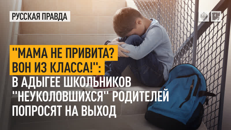 "мама не привита? вон из класса!" в адыгее школьников "неуколовшихся" родителей попросят на выход