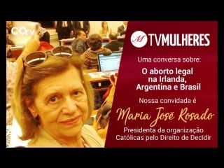 Tv mulheres | nº23 "o aborto legal na irlanda, argentina e brasil" com maria josé rosado