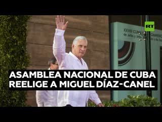 La asamblea nacional de cuba reelige a miguel díaz canel como presidente de la isla