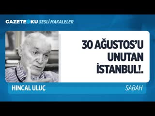 30 ağustosu unutan chpli̇ i̇stanbul! (hıncal uluç gazeteoku sesli makale)