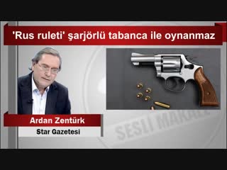 Ardan zentürk ‘rus ruleti’ şarjörlü tabanca ile oynanmaz