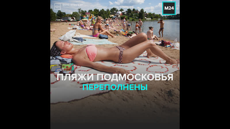 Что творится на пляжах подмосковья? москва 24