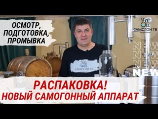 Что делать с новым самогонным аппаратом? распакоа, осмотр и промыа нового самогонного аппарата