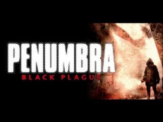 Penumbra black plague серия 1