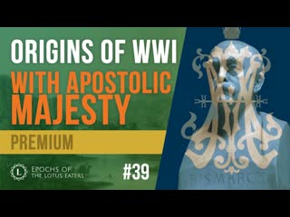 Preview epochs #39 | origins of wwi with special guest apostolic majesty