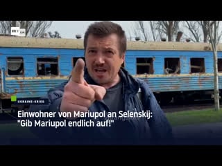 Einwohner von mariupol an selenskij "gib mariupol endlich auf!"