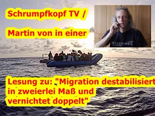 Schrumpfkopf tv / martin von in einer lesung zu migration destabilisiert in zweierlei mass und vernichtet doppelt