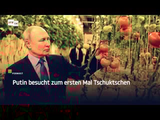 Putin besucht zum ersten mal tschuktschen