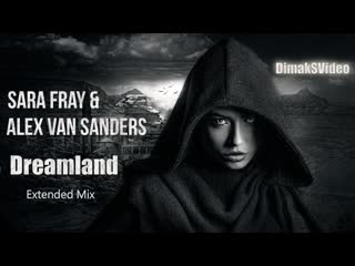 Sara fray & alex van sanders dreamland (extended mix) (dimaksvideo)